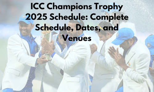 ICC Champions Trophy 2025 Schedule: Complete Schedule, Dates, and Venues